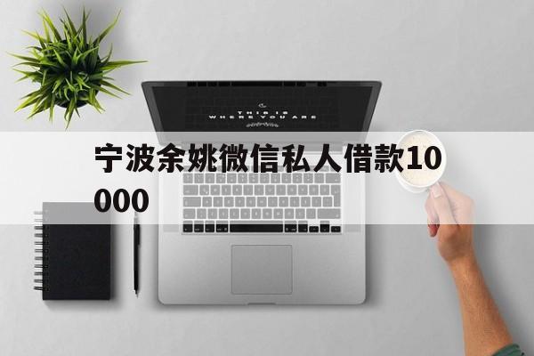 宁波余姚微信私人借款10000