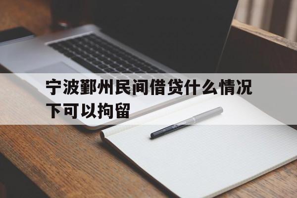 宁波鄞州民间借贷什么情况下可以拘留