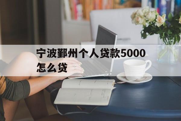 宁波鄞州个人贷款5000怎么贷