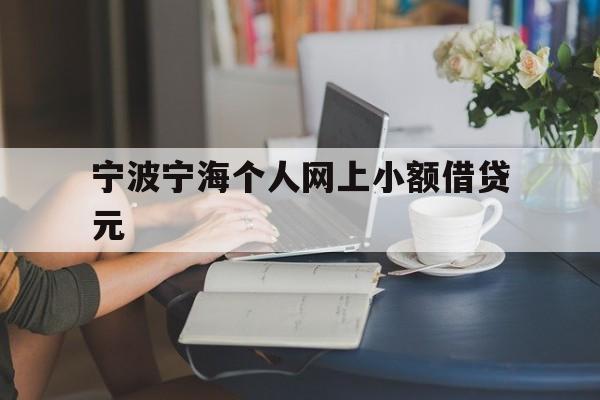 宁波宁海个人网上小额借贷元