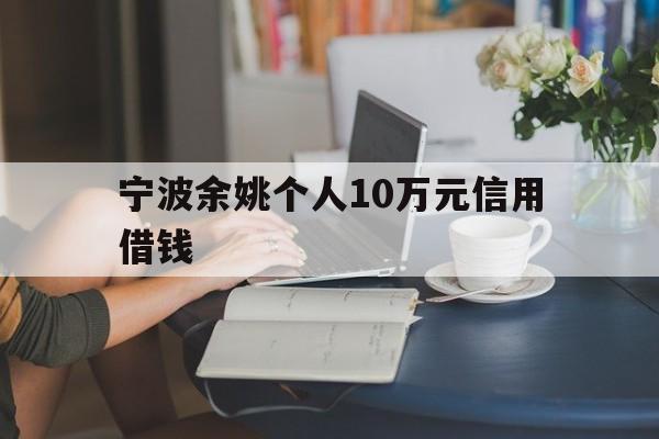 宁波余姚个人10万元信用借钱