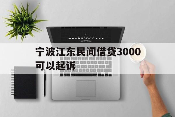 宁波江东民间借贷3000可以起诉