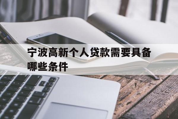 宁波高新个人贷款需要具备哪些条件