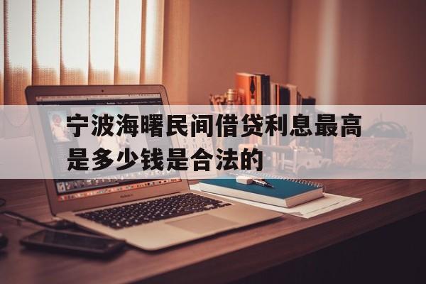 宁波海曙民间借贷利息最高是多少钱是合法的