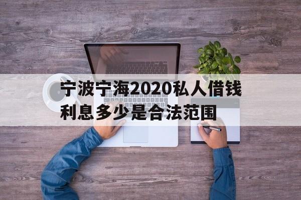 宁波宁海2020私人借钱利息多少是合法范围