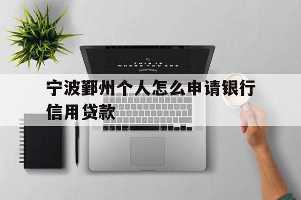 宁波鄞州个人怎么申请银行信用贷款