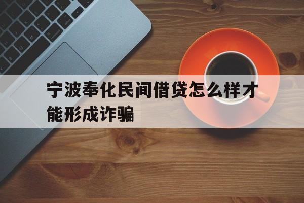 宁波奉化民间借贷怎么样才能形成诈骗