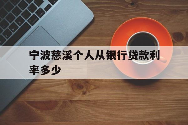 宁波慈溪个人从银行贷款利率多少