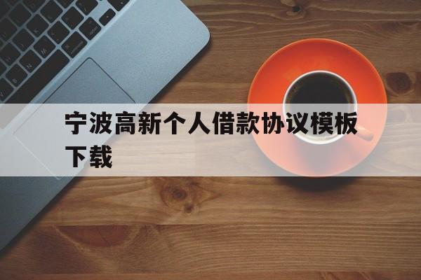 宁波高新个人借款协议模板下载