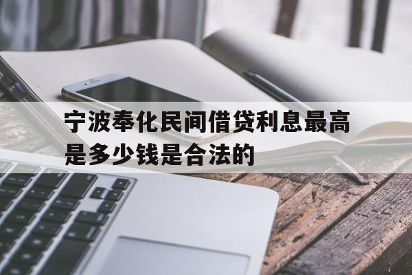 宁波奉化民间借贷利息最高是多少钱是合法的