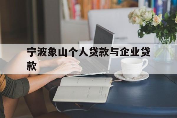 宁波象山个人贷款与企业贷款