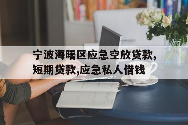 宁波海曙区应急空放贷款,短期贷款,应急私人借钱