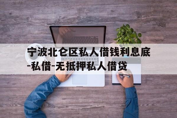 宁波北仑区私人借钱利息底-私借-无抵押私人借贷