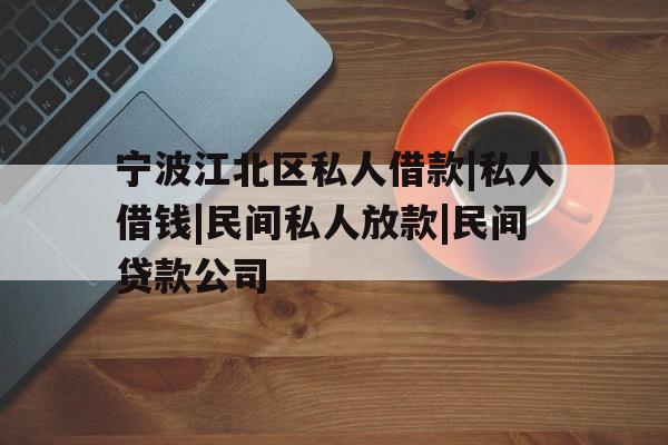 宁波江北区私人借款|私人借钱|民间私人放款|民间贷款公司